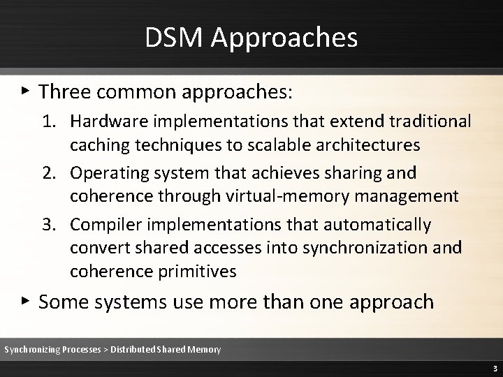 DSM Approaches ▸ Three common approaches: 1. Hardware implementations that extend traditional caching techniques