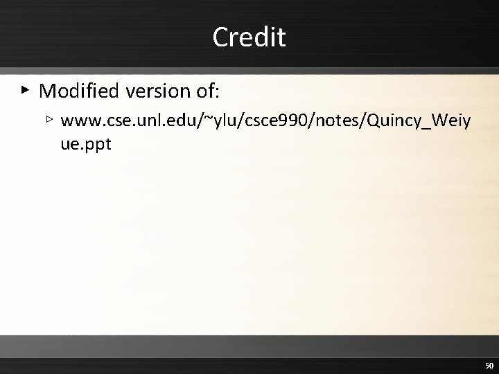 Credit ▸ Modified version of: ▹ www. cse. unl. edu/~ylu/csce 990/notes/Quincy_Weiy ue. ppt 50