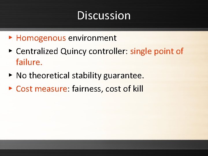 Discussion ▸ Homogenous environment ▸ Centralized Quincy controller: single point of failure. ▸ No