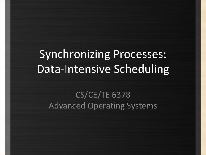 Synchronizing Processes: Data-Intensive Scheduling CS/CE/TE 6378 Advanced Operating Systems 