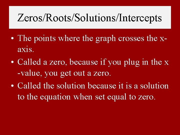 Zeros/Roots/Solutions/Intercepts • The points where the graph crosses the xaxis. • Called a zero,