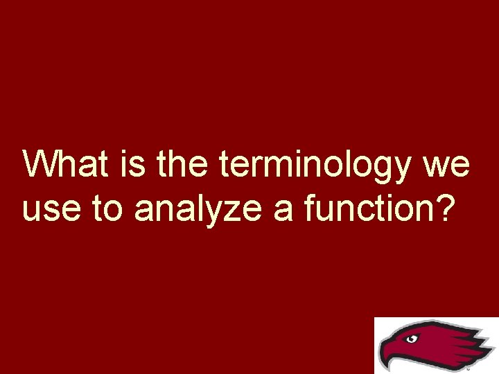What is the terminology we use to analyze a function? 