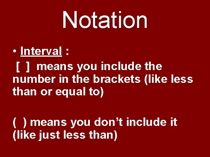 Notation • Interval : [ ] means you include the number in the brackets