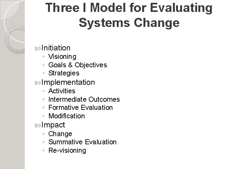 Three I Model for Evaluating Systems Change Initiation ◦ Visioning ◦ Goals & Objectives