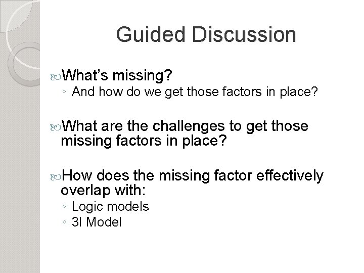Guided Discussion What’s missing? ◦ And how do we get those factors in place?