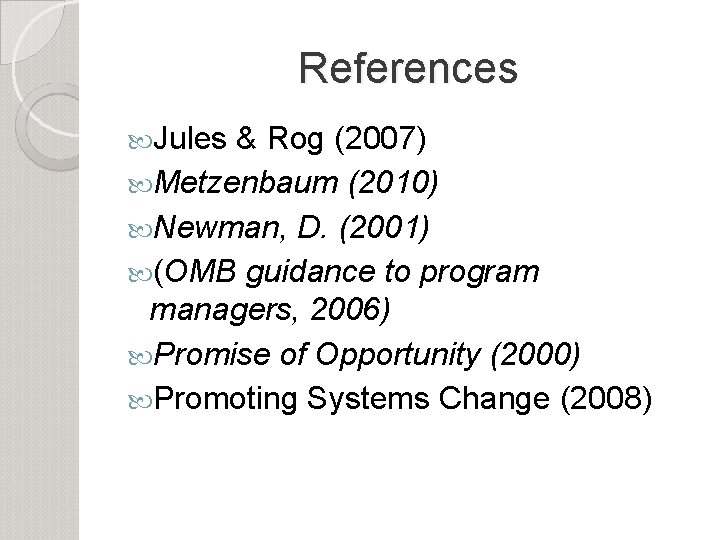 References Jules & Rog (2007) Metzenbaum (2010) Newman, D. (2001) (OMB guidance to program