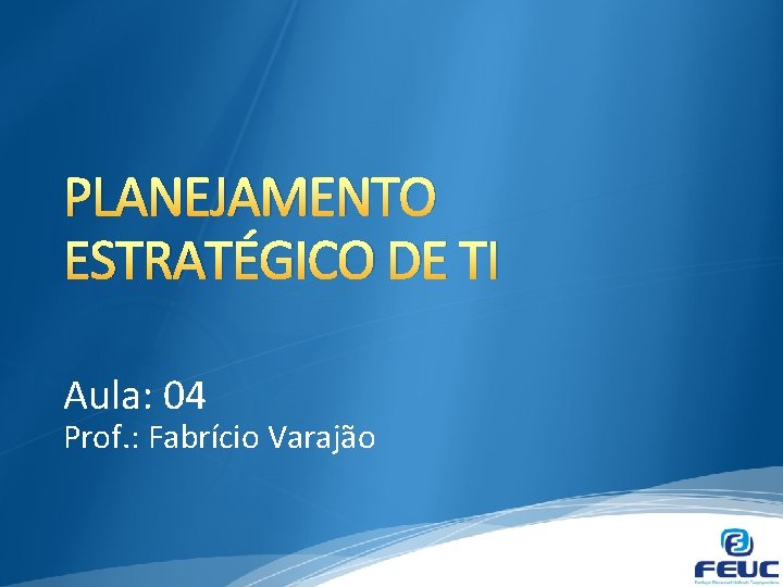 PLANEJAMENTO ESTRATGICO DE TI Aula 04 Prof Fabrcio