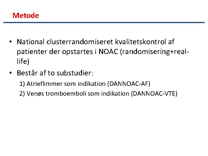 Metode • National clusterrandomiseret kvalitetskontrol af patienter der opstartes i NOAC (randomisering+reallife) • Består