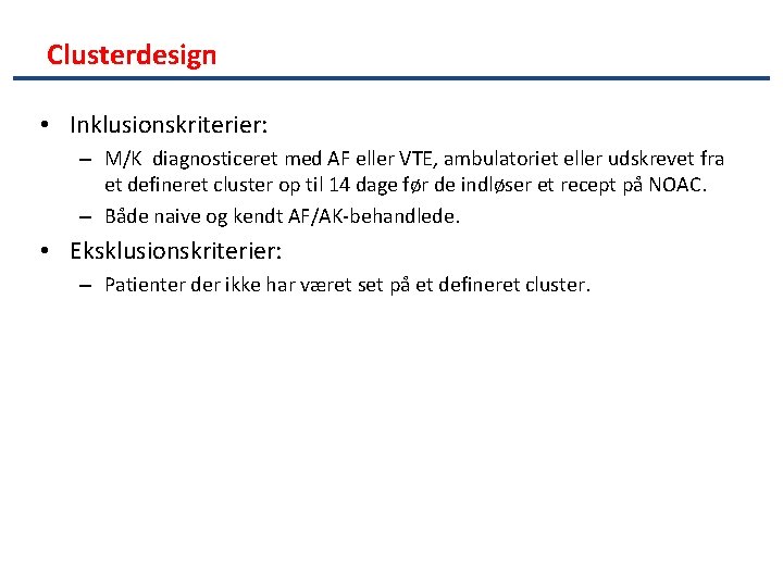 Clusterdesign • Inklusionskriterier: – M/K diagnosticeret med AF eller VTE, ambulatoriet eller udskrevet fra
