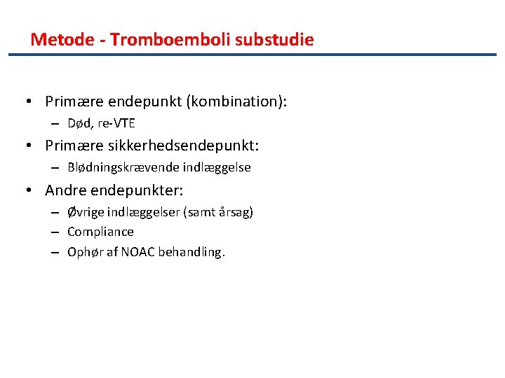 Metode - Tromboemboli substudie • Primære endepunkt (kombination): – Død, re-VTE • Primære sikkerhedsendepunkt: