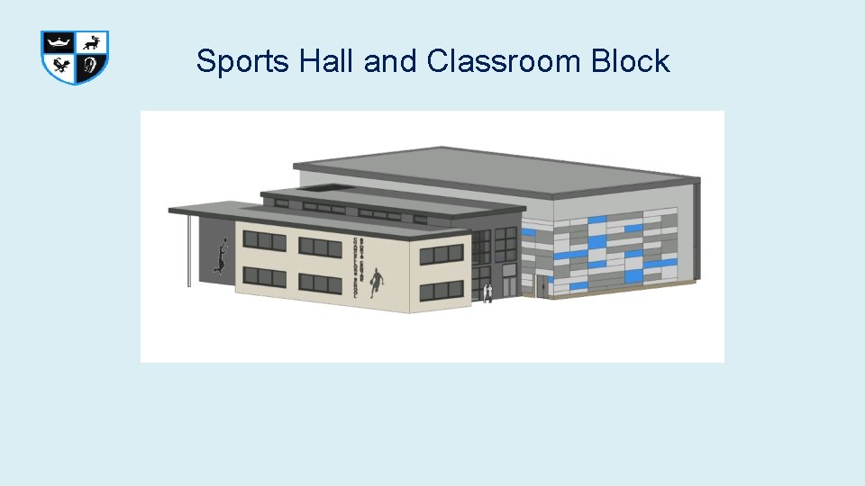 Sports Hall and Classroom Block Sports Hall and Classroom Block