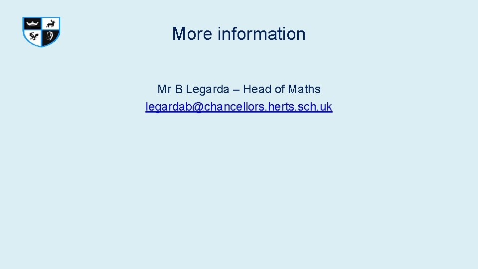 More information Mr B Legarda – Head of Maths legardab@chancellors. herts. sch. uk More information Mr B Legarda – Head of Maths legardab@chancellors. herts. sch. uk