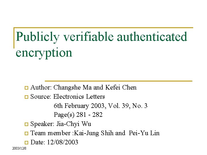 Publicly verifiable authenticated encryption Author: Changshe Ma and Kefei Chen p Source: Electronics Letters