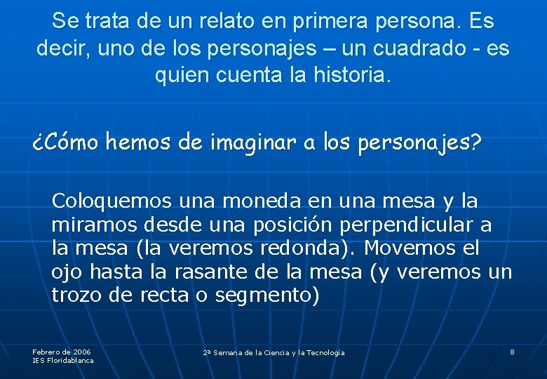 Se trata de un relato en primera persona. Es decir, uno de los personajes
