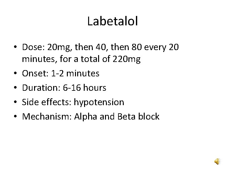 Labetalol • Dose: 20 mg, then 40, then 80 every 20 minutes, for a