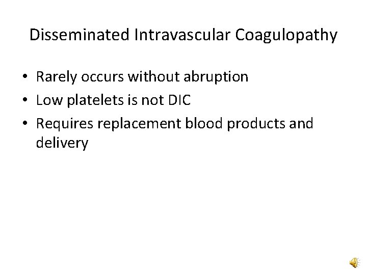 Disseminated Intravascular Coagulopathy • Rarely occurs without abruption • Low platelets is not DIC