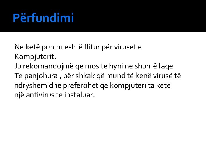 Përfundimi Ne ketë punim eshtë flitur për viruset e Kompjuterit. Ju rekomandojmë qe mos