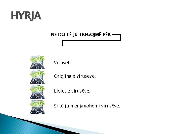 HYRJA NE DO TË JU TREGOJMË PËR Virusët; Origjina e viruseve; Llojet e virusëve;