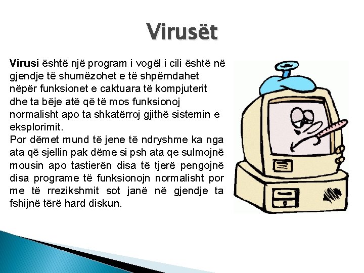 Virusët Virusi është një program i vogël i cili është në gjendje të shumëzohet
