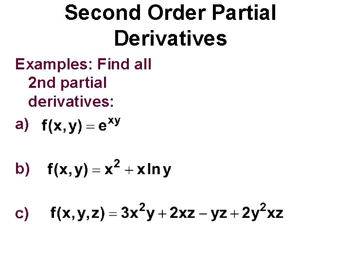 Second Order Partial Derivatives Examples: Find all 2 nd partial derivatives: a) b) c)