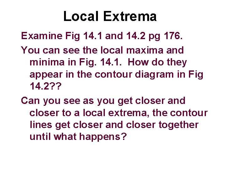 Local Extrema Examine Fig 14. 1 and 14. 2 pg 176. You can see