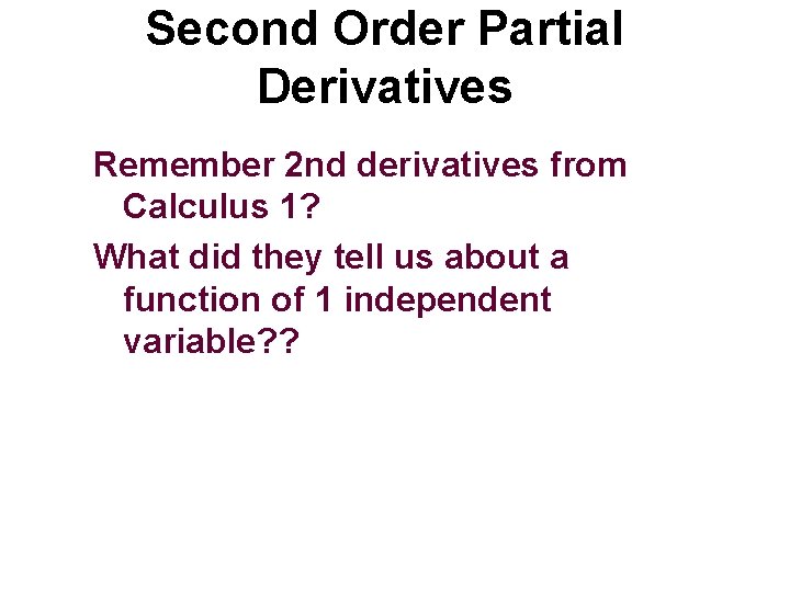 Second Order Partial Derivatives Remember 2 nd derivatives from Calculus 1? What did they