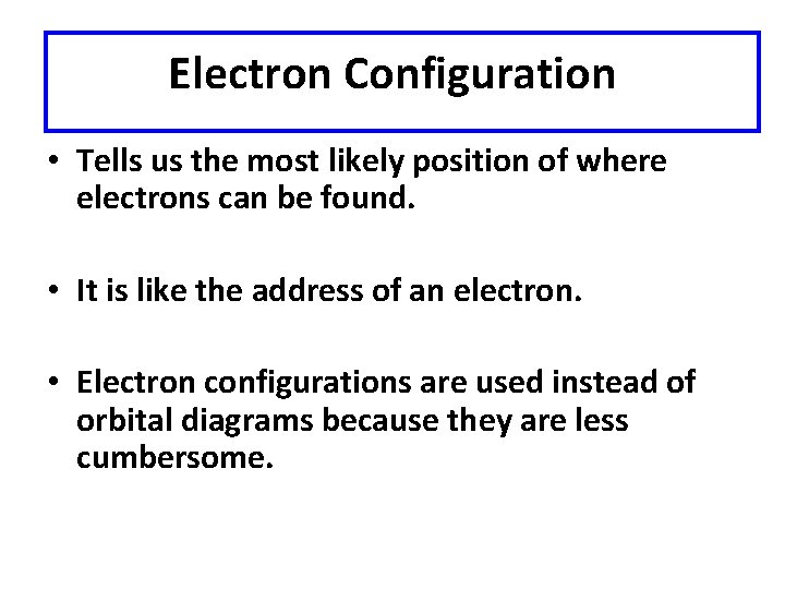 Electron Configuration • Tells us the most likely position of where electrons can be