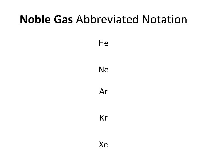 Noble Gas Abbreviated Notation He Ne Ar Kr Xe 