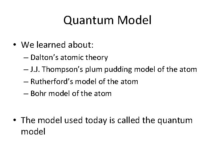 Quantum Model • We learned about: – Dalton’s atomic theory – J. J. Thompson’s