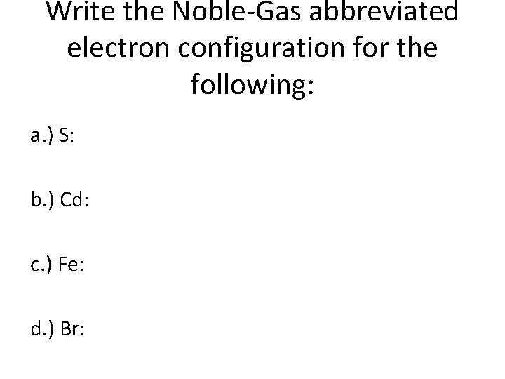 Write the Noble-Gas abbreviated electron configuration for the following: a. ) S: b. )