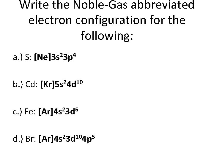 Write the Noble-Gas abbreviated electron configuration for the following: a. ) S: [Ne]3 s