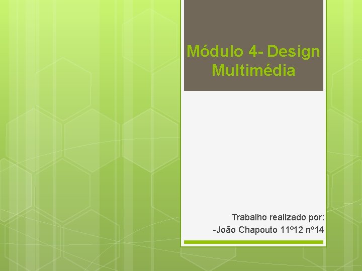 Módulo 4 - Design Multimédia Trabalho realizado por: -João Chapouto 11º 12 nº 14