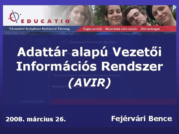 Adattár alapú Vezetői Információs Rendszer (AVIR) 2008. március 26. Fejérvári Bence 