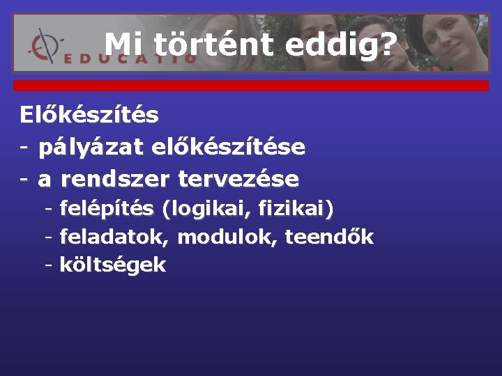 Mi történt eddig? Előkészítés - pályázat előkészítése - a rendszer tervezése - felépítés (logikai,