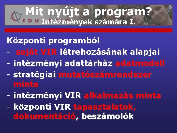 Mit nyújt a program? Intézmények számára I. Központi programból - saját VIR létrehozásának alapjai