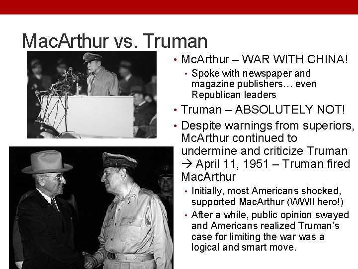 Mac. Arthur vs. Truman • Mc. Arthur – WAR WITH CHINA! • Spoke with