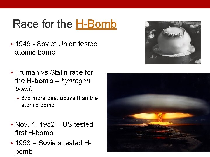 Race for the H-Bomb • 1949 - Soviet Union tested atomic bomb • Truman