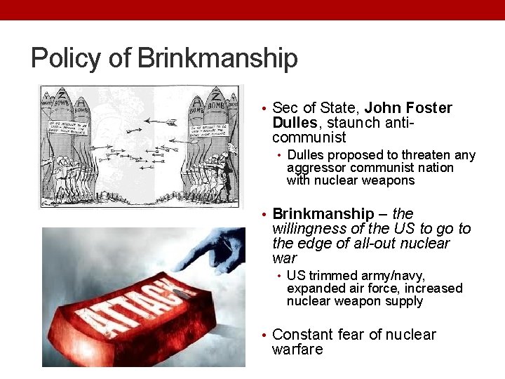 Policy of Brinkmanship • Sec of State, John Foster Dulles, staunch anticommunist • Dulles
