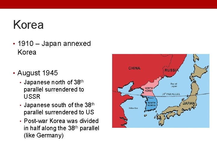 Korea • 1910 – Japan annexed Korea • August 1945 • Japanese north of