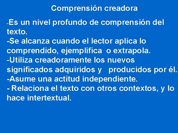 Comprensión creadora -Es un nivel profundo de comprensión del texto. -Se alcanza cuando el