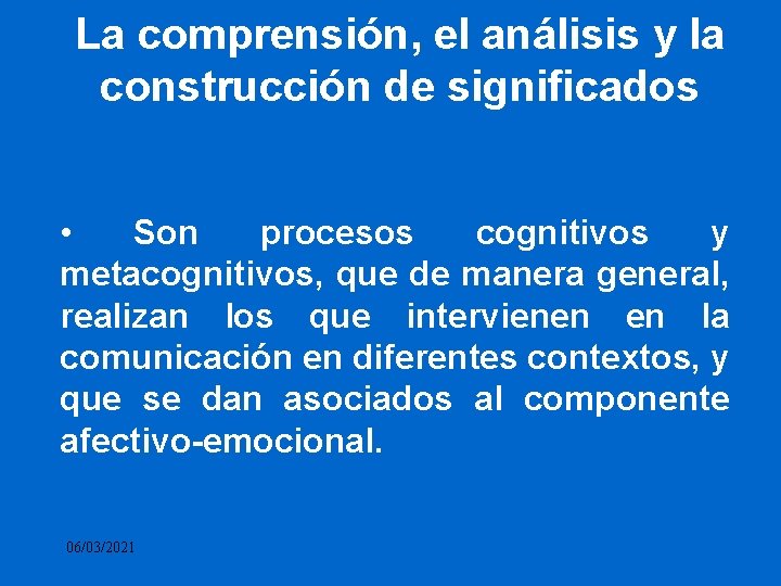 La comprensión, el análisis y la construcción de significados • Son procesos cognitivos y