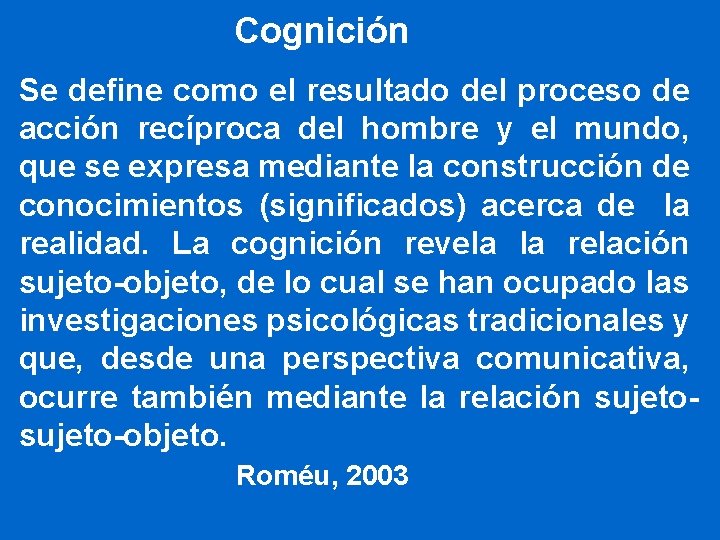 Cognición Se define como el resultado del proceso de acción recíproca del hombre y