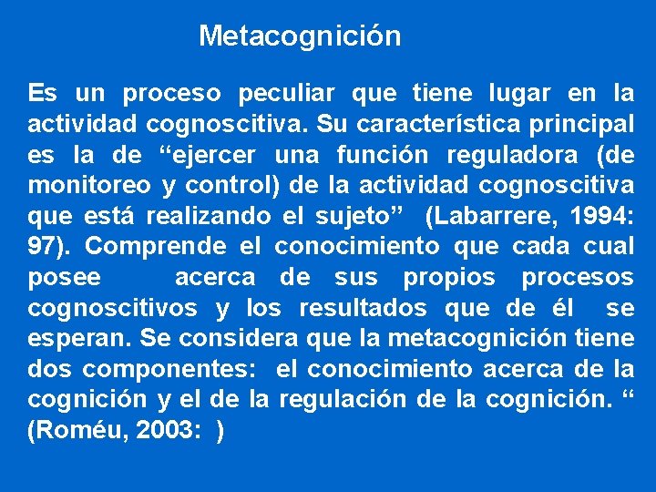 Metacognición Es un proceso peculiar que tiene lugar en la actividad cognoscitiva. Su característica