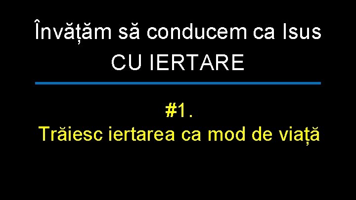 Învățăm să conducem ca Isus CU IERTARE #1. Trăiesc iertarea ca mod de viață