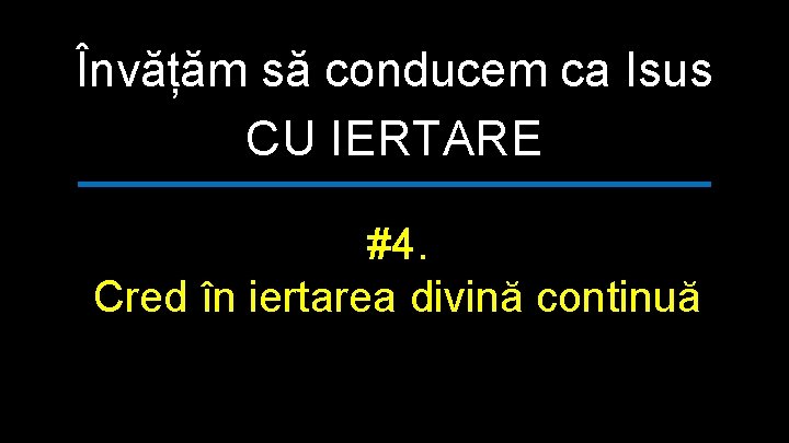 Învățăm să conducem ca Isus CU IERTARE #4. Cred în iertarea divină continuă 