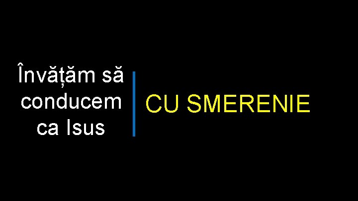 Învățăm să conducem CU SMERENIE ca Isus 