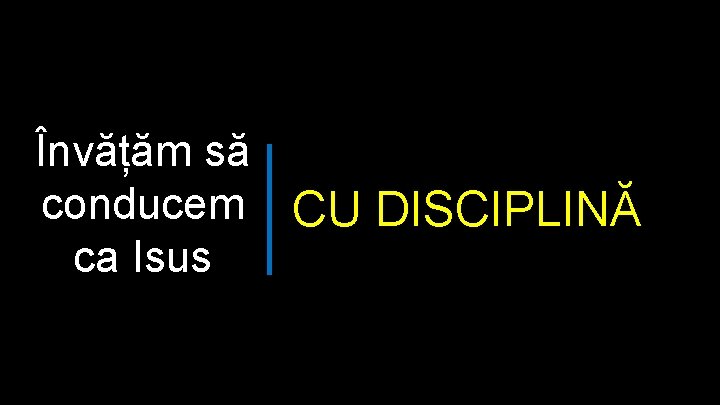 Învățăm să conducem CU DISCIPLINĂ ca Isus 