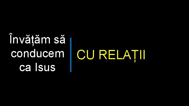 Învățăm să conducem CU RELAȚII ca Isus 