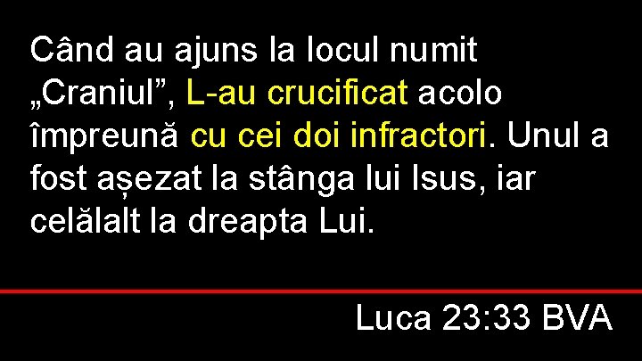 Când au ajuns la locul numit „Craniul”, L-au crucificat acolo împreună cu cei doi