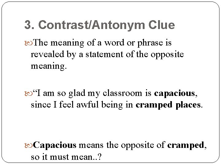 3. Contrast/Antonym Clue The meaning of a word or phrase is revealed by a